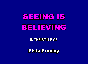 IN THE STYLE 0F

Elvis Presley