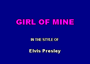 IN THE STYLE 0F

Elvis Presley