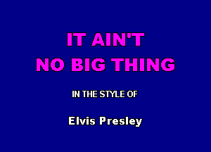 IN THE STYLE 0F

Elvis Presley