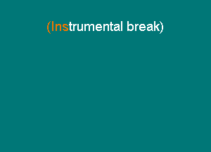 (Instrumental break)