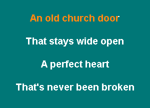 An old church door

That stays wide open

A perfect heart

That's never been broken