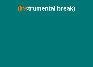 (Instrumental break)