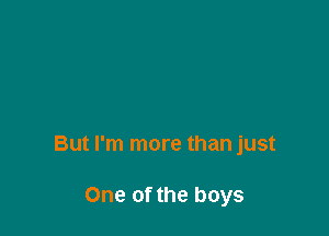 But I'm more than just

One of the boys