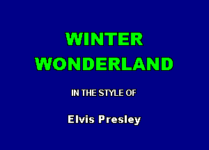 WllNTIEIR
WONDERLAND

IN THE STYLE OF

Elvis Presley