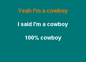 Yeah I'm a cowboy

I said I'm a cowboy

1000lo cowboy