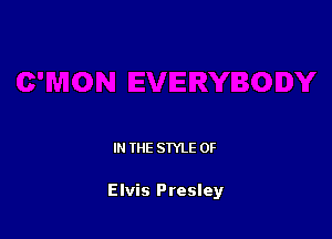 IN THE STYLE 0F

Elvis Presley