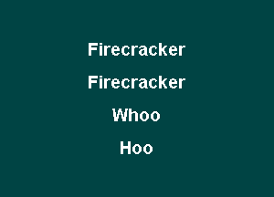 Firecracker

Firecracker

Whoo

Hoo