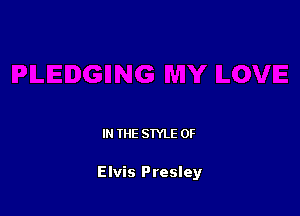 IN THE STYLE 0F

Elvis Presley