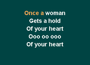 Once a woman
Gets a hold
0f your heart

000 00 000
Of your heart