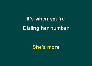 It's when you're

Dialing her number

She's more