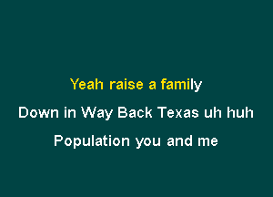 Yeah raise a family

Down in Way Back Texas uh huh

Population you and me