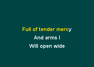 Full of tender mercy

And arms I
Will open wide