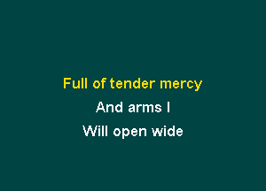 Full of tender mercy

And arms I
Will open wide