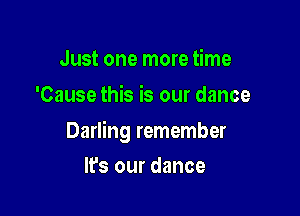Just one more time
'Cause this is our dance

Darling remember

It's our dance