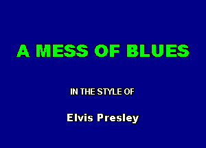 A MESS OIF IBILUIES

IN THE STYLE 0F

Elvis Presley