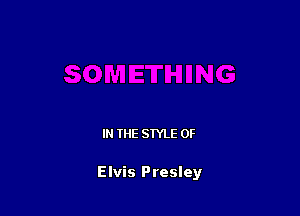 IN THE STYLE 0F

Elvis Presley