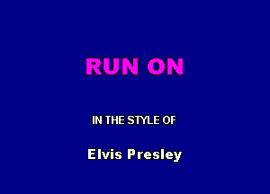 IN THE STYLE 0F

Elvis Presley