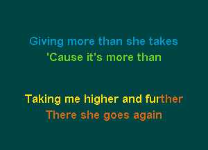 'Cause it's more than

Taking me higher and further
There she goes again