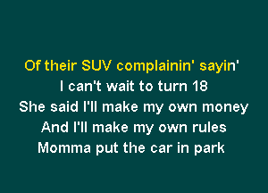 0f their SUV complainin' sayin'
I can't wait to turn 18

She said I'll make my own money
And I'll make my own rules
Momma put the car in park