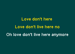 Love don't here

Love don't live here no

on love don't live here anymore