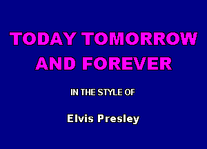 IN THE STYLE 0F

Elvis Presley