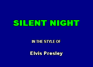 SHILIEN'IT NHGHT

IN THE STYLE 0F

Elvis Presley