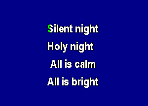 Silent night

Holy night

All is calm
All is bright