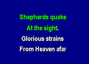Shepherds quake
At the sight.

Glorious strains
From Heaven afar