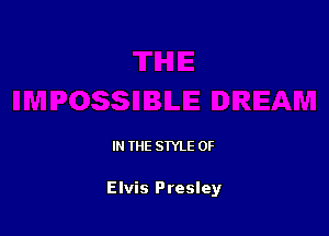 IN THE STYLE 0F

Elvis Presley