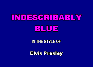 IN THE STYLE 0F

Elvis Presley