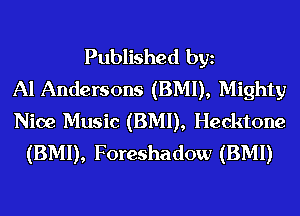 Published bgn
Al Andersons (BMI), Mighty
Nice Music (BMI), Hecktone
(BMI), Foreshadow (BMI)