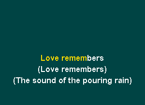 Love remembers
(Love remembers)
(The sound of the pouring rain)