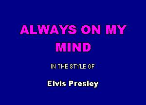 IN THE STYLE 0F

Elvis Presley