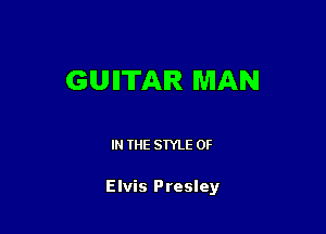 GUITAR MAN

IN THE STYLE 0F

Elvis Presley