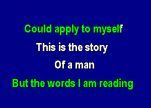 Could apply to myself

This is the story

Of a man
But the words I am reading