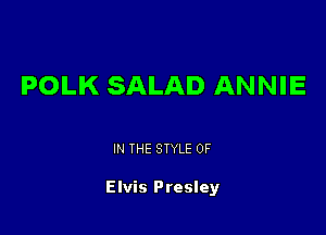 POLK SALAD ANNIE

IN THE STYLE 0F

Elvis Presley