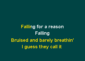Falling for a reason

F alling

Bruised and barely breathin'
I guess they call it