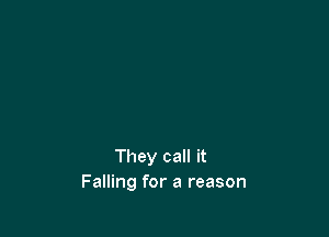 They call it
Falling for a reason