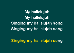 My hallelujah
My hallelujah
Singing my hallelujah song

Singing my hallelujah song

Singing my hallelujah song