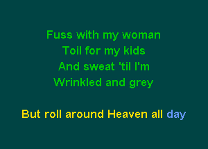 But roll around Heaven all day