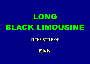 ILONG
BILACIK LIIWIOUSIINIE

IN THE STYLE 0F

Elvis