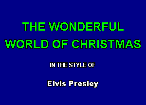 THE WONDERFUL
WORLD OF CHRISTMAS

IN THE STYLE 0F

Elvis Presley