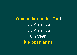 One nation under God
It's America

It's America
Oh yeah
It's open arms