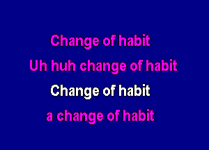 Change of habit
