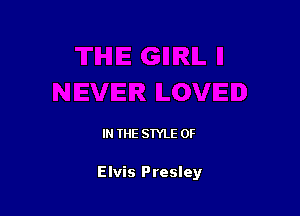 IN THE STYLE 0F

Elvis Presley