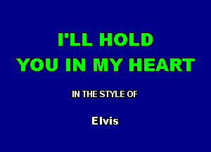 II'ILIL IHIOILID
YOU IIN MY HEART

IN (E SIYLE 0F

Elvis