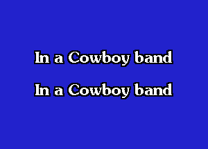 In a Cowboy band

In a Cowboy band