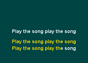 Play the song play the song

Play the song play the song
Play the song play the song