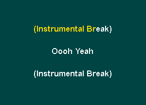 (Instrumental Break)

Oooh Yeah

(Instrumental Break)