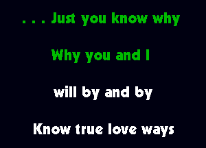 will by and by

Know true love ways